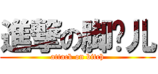 進撃の脚丫儿 (attack on bitch)