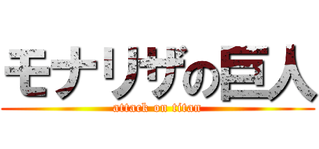 モナリザの巨人 (attack on titan)