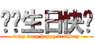 彤彤生日快乐 (tong tong happy brithday)