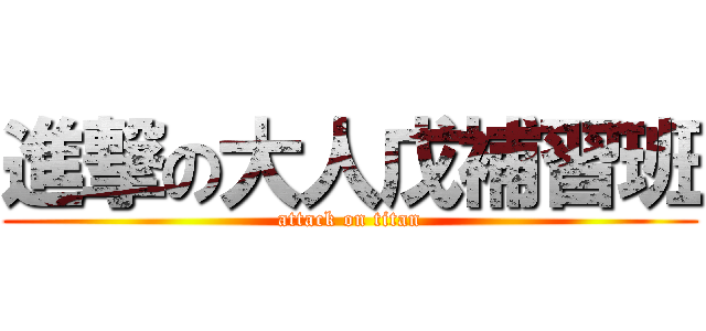 進撃の大人戊補習班 (attack on titan)