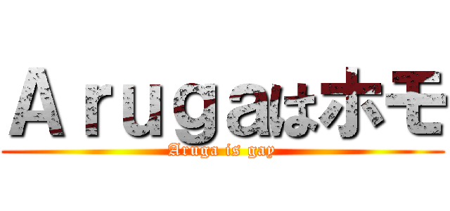 Ａｒｕｇａはホモ (Aruga is gay)