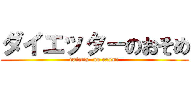 ダイエッタ－のおそめ (daietta- no osome)