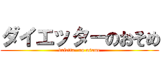 ダイエッタ－のおそめ (daietta- no osome)