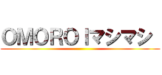 ＯＭＯＲＯＩマシマシ  ()