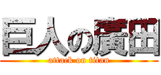 巨人の廣田 (attack on titan)