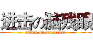进击の脑残眼 (attack on naocanyan)