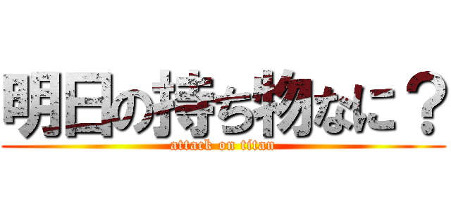 明日の持ち物なに？ (attack on titan)