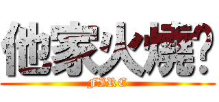 他家火燒厝 (FIRE)