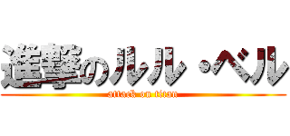 進撃のルル・ベル (attack on titan)