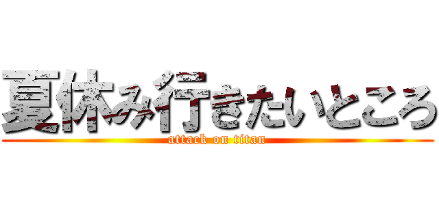 夏休み行きたいところ (attack on titan)