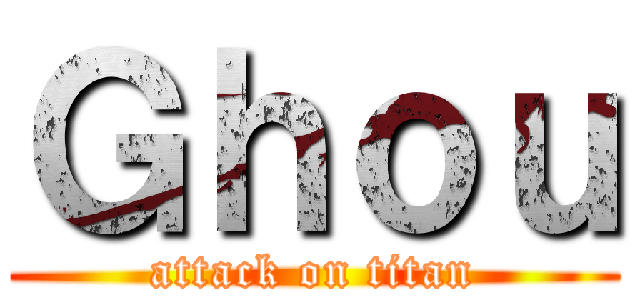 Ｇｈｏｕ (attack on titan)