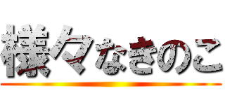 様々なきのこ ()