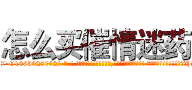 怎么买催情迷药 (怎么买催情迷药【电-话151x68344x817-Q1065427042元-吉-药-业】我们做的是长期生意,靠的是老客户长期支持 怎么买催情迷药在发表了一篇http://sngk.net/51fXO7

参考消息网我们做的是长期生意,靠的是老客户长期支持也许我们早该意识到，就连鲍勃·霍斯金斯（金球奖戏剧类电影男主角 
)
