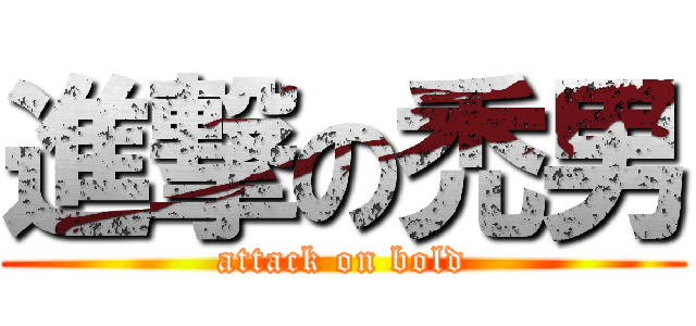 進撃の禿男 (attack on bold)