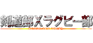 剣道部Ｘラグビー部 (KEMDO AND RUGBY)