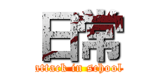 日常 (attack in school)