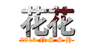 花花 ( 2013 N S S H )