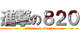 進撃の８２０ (attack on altera)