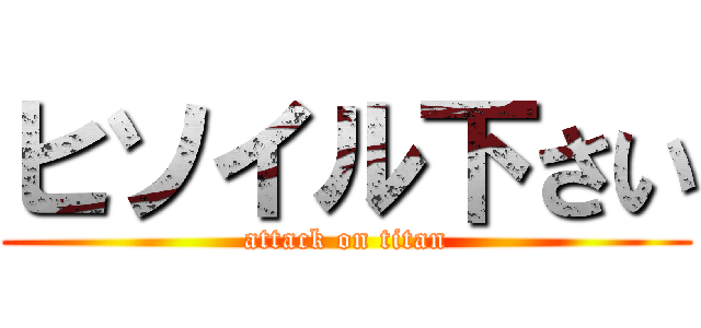 ヒソイル下さい (attack on titan)