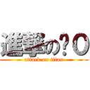 進撃の芷０ (attack on titan)