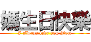 媽生日快樂 (I always love you Mom)