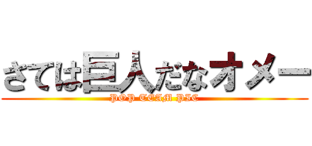 さては巨人だなオメー (POP TEAM PIC)