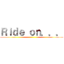 Ｒｉｄｅ ｏｎ．．． ()