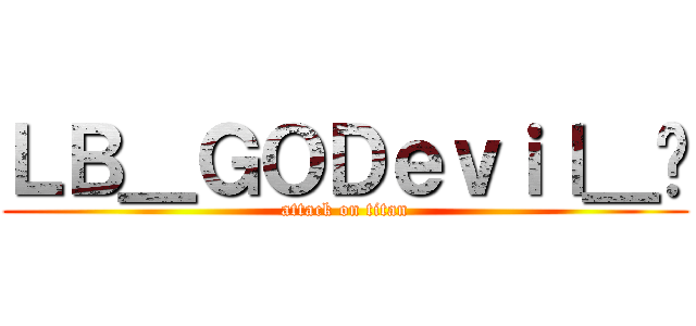 ＬＢ＿ＧＯＤｅｖｉｌ＿乄 (attack on titan)