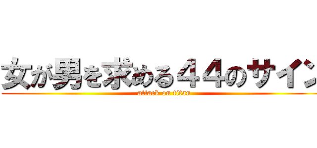 女が男を求める４４のサイン (attack on titan)