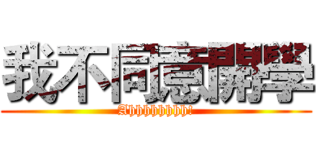 我不同意開學 (Ahhhhhhhh!)