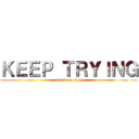 ＫＥＥＰ ＴＲＹＩＮＧ (attack on titan)