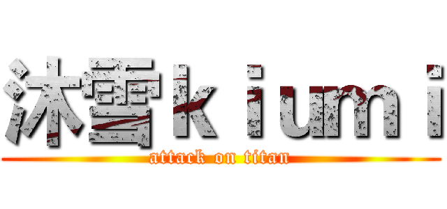 沐雪ｋｉｕｍｉ (attack on titan)