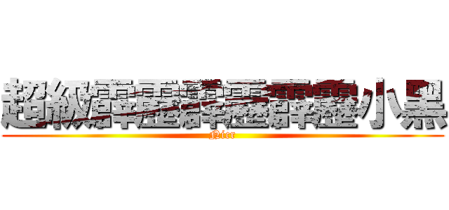 超級霹靂霹靂霹靂小黑 (Nicr)