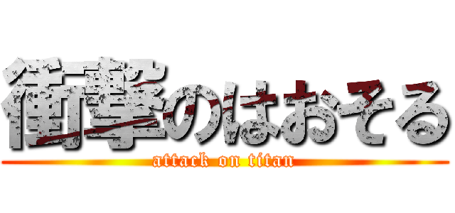 衝撃のはおそる (attack on titan)