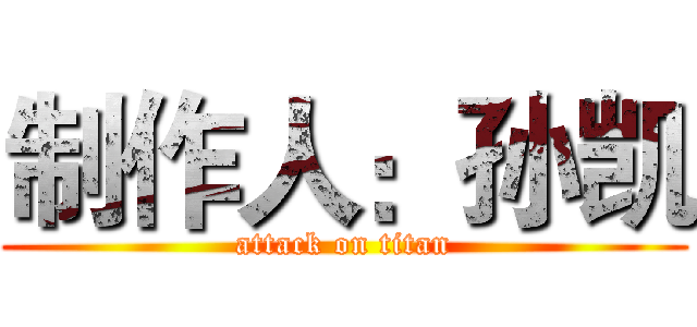 制作人：孙凯 (attack on titan)