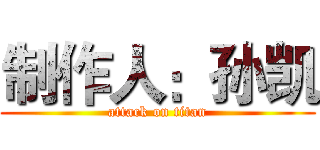 制作人：孙凯 (attack on titan)