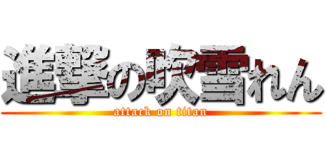 進撃の吹雪れん (attack on titan)