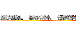 急如風，徐如林，侵略如火，不動如山 (attack on titan)