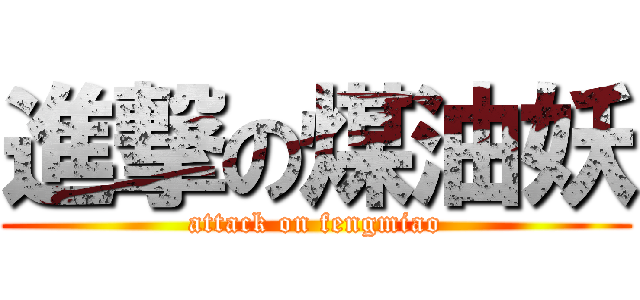 進撃の煤油妖 (attack on fengmiao)