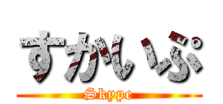 すかいぷ (Skype)