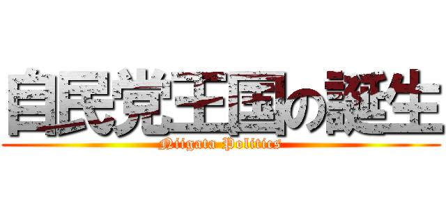 自民党王国の誕生 (Niigata Politics)