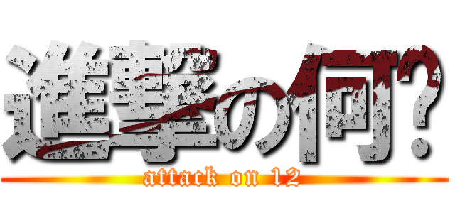 進撃の何伟 (attack on 12)