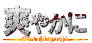 爽やかに (#7 dohbayashi)