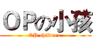 ＯＰの小孩 (OP children )