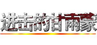 进击的甘雨蒙 ()