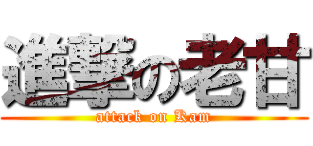 進撃の老甘 (attack on Kam)