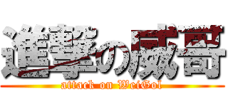 進撃の威哥 (attack on WeiGol)