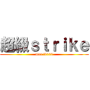 超級ｓｔｒｉｋｅ (max lv100)