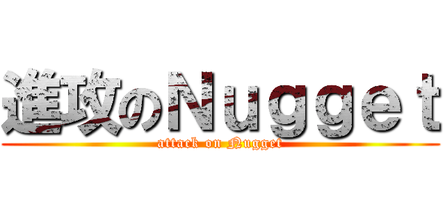 進攻のＮｕｇｇｅｔ (attack on Nugget)