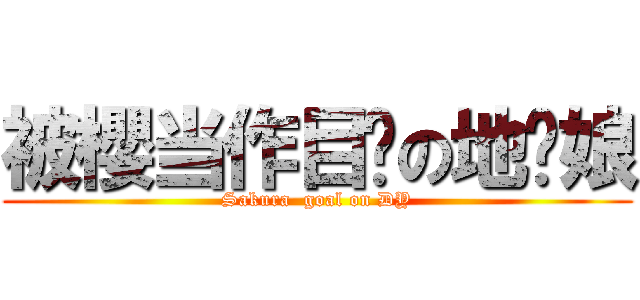 被櫻当作目标の地狱娘 (Sakura  goal on DY)